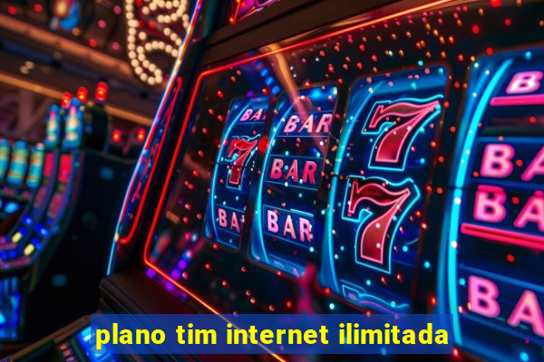 plano tim internet ilimitada